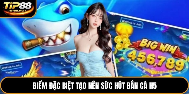 Điểm đặc biệt tạo nên sức hút bắn cá H5