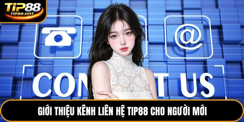 Giới thiệu kênh liên hệ Tip88 cho người mới