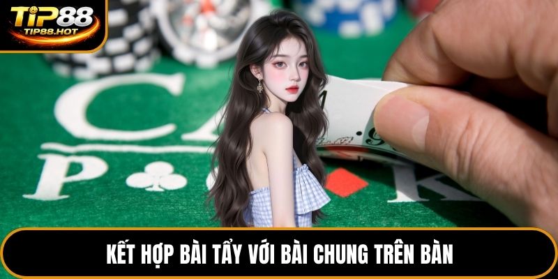 Kết hợp bài tẩy với bài chung trên bàn