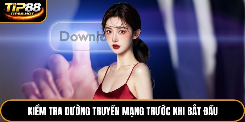 Kiểm tra đường truyền mạng trước khi bắt đầu