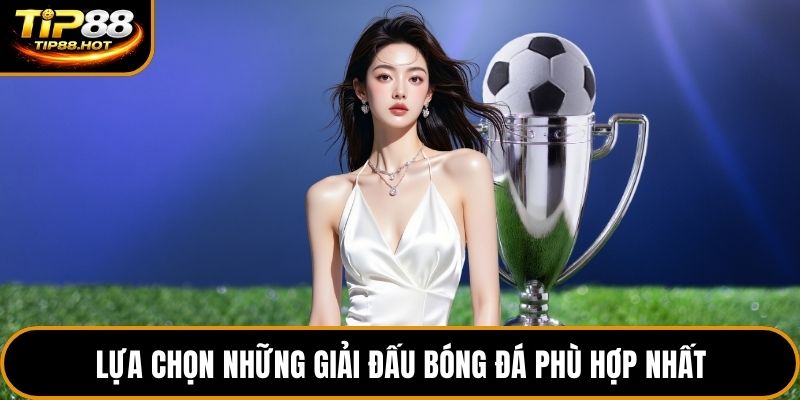 Lựa chọn những giải đấu bóng đá phù hợp nhất