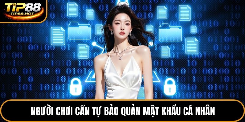 Người chơi cần tự bảo quản mật khẩu cá nhân