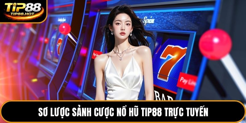 Sơ lược sảnh cược nổ hũ Tip88 trực tuyến