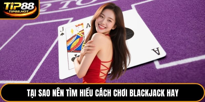 Tại sao nên tìm hiểu cách chơi blackjack hay