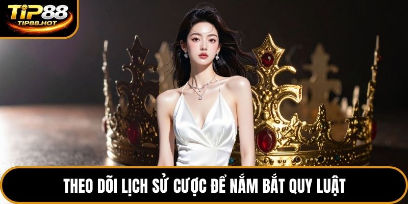 Theo dõi lịch sử cược để nắm bắt quy luật
