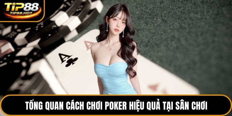 Tổng quan cách chơi poker hiệu quả tại sân chơi