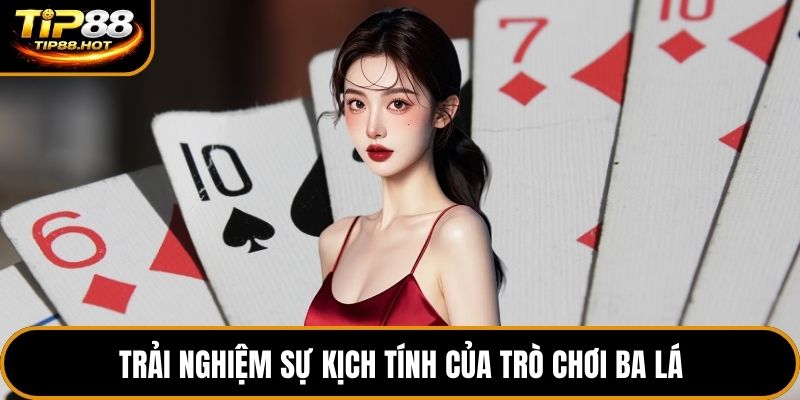 Trải nghiệm sự kịch tính của trò chơi ba lá