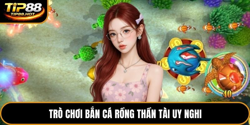 Trò chơi bắn cá rồng thần tài uy nghi